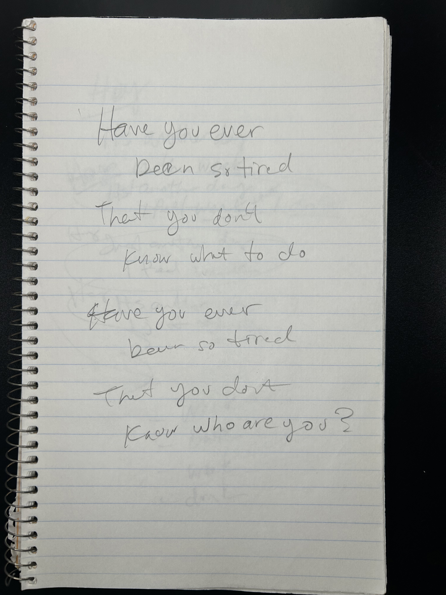 Handwritten: Have you ever been so tired that you don't know who you are?